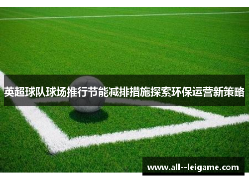 英超球队球场推行节能减排措施探索环保运营新策略