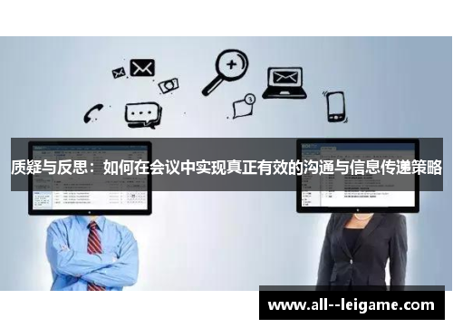 质疑与反思：如何在会议中实现真正有效的沟通与信息传递策略