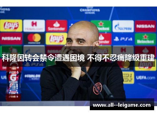 科隆因转会禁令遭遇困境 不得不忍痛降级重建