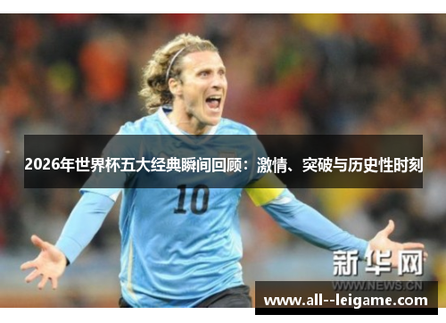 2026年世界杯五大经典瞬间回顾：激情、突破与历史性时刻