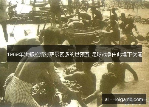 1969年洪都拉斯对萨尔瓦多的世预赛 足球战争由此埋下伏笔